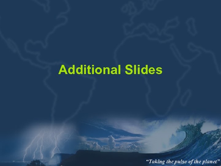 Additional Slides “Taking the pulse of the planet” 