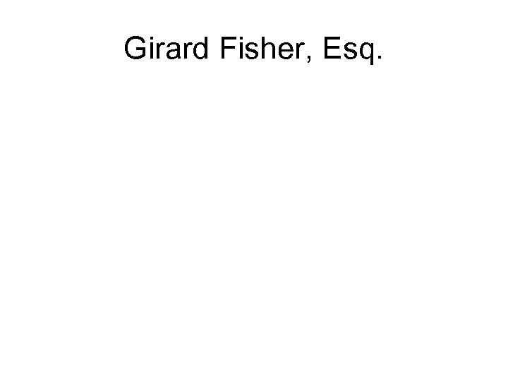 Girard Fisher, Esq. 