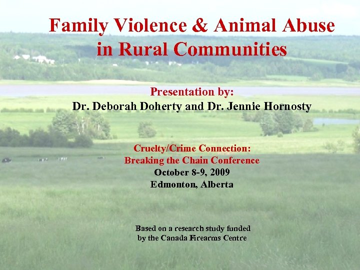 Family Violence & Animal Abuse in Rural Communities Presentation by: Dr. Deborah Doherty and
