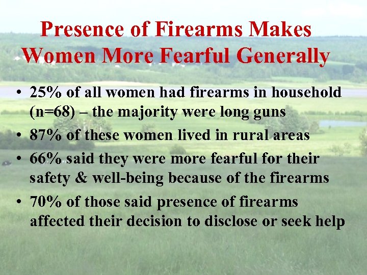 Presence of Firearms Makes Women More Fearful Generally • 25% of all women had