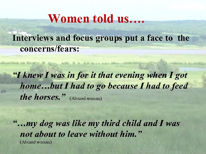 Women told us…. Interviews and focus groups put a face to the concerns/fears: “I