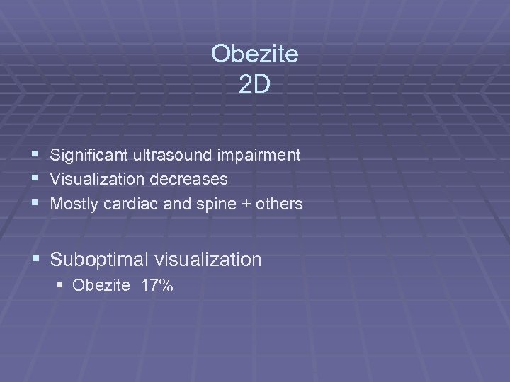 Obezite 2 D § § § Significant ultrasound impairment Visualization decreases Mostly cardiac and