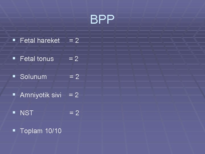 BPP § Fetal hareket =2 § Fetal tonus =2 § Solunum =2 § Amniyotik