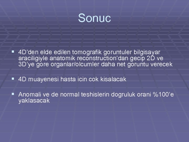 Sonuc § 4 D’den elde edilen tomografik goruntuler bilgisayar araciligiyle anatomik reconstruction’dan gecip 2