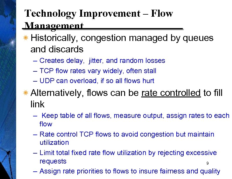 Technology Improvement – Flow Management Historically, congestion managed by queues and discards – Creates