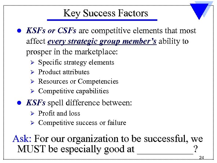 Key Success Factors l KSFs or CSFs are competitive elements that most affect every