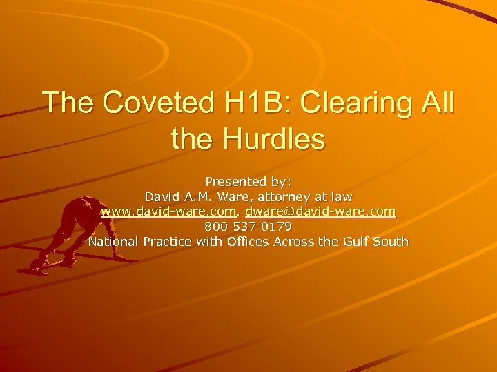 The Coveted H 1 B: Clearing All the Hurdles Presented by: David A. M.