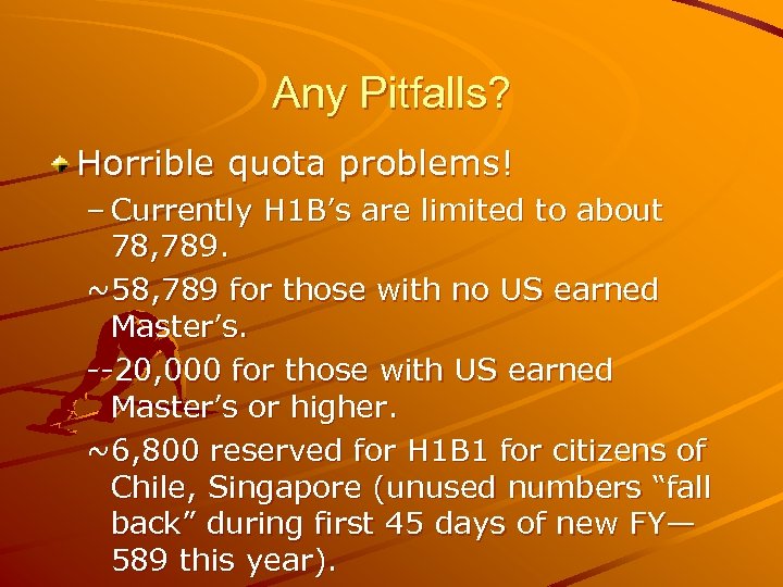 Any Pitfalls? Horrible quota problems! – Currently H 1 B’s are limited to about