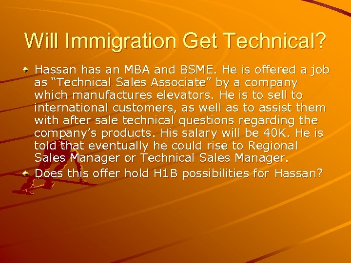 Will Immigration Get Technical? Hassan has an MBA and BSME. He is offered a