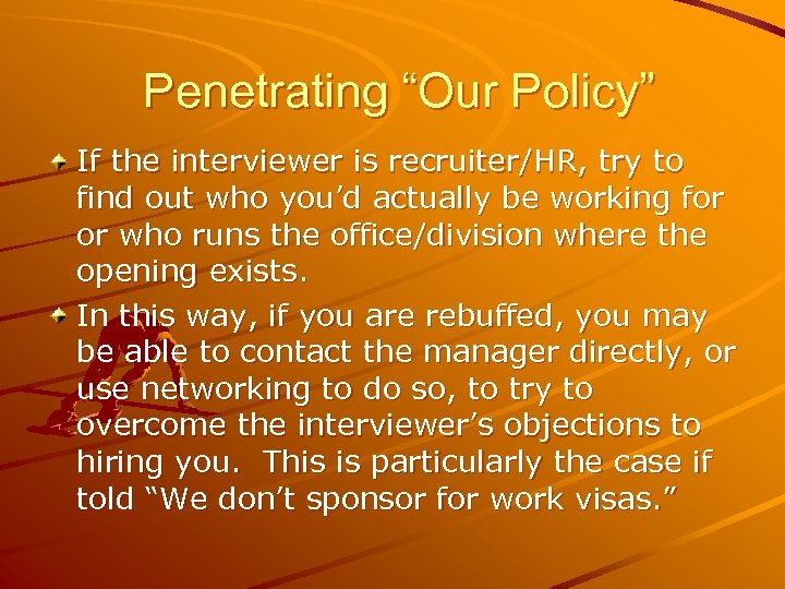 Penetrating “Our Policy” If the interviewer is recruiter/HR, try to find out who you’d