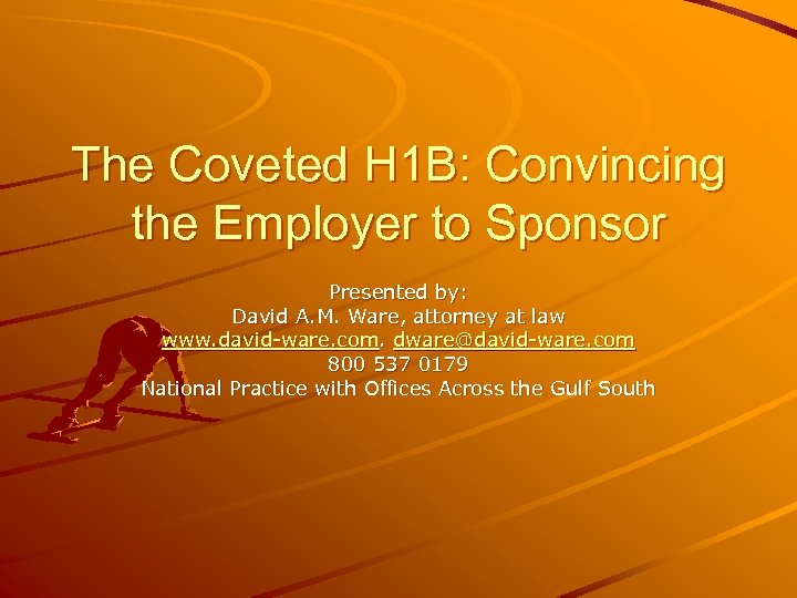The Coveted H 1 B: Convincing the Employer to Sponsor Presented by: David A.