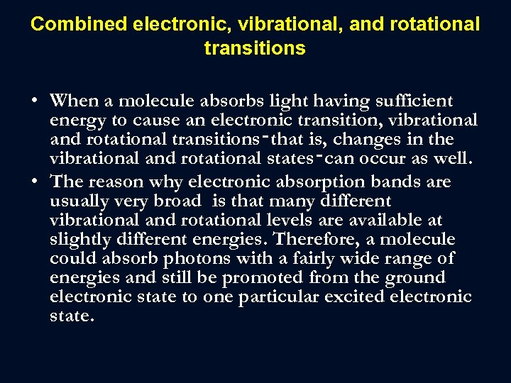 Combined electronic, vibrational, and rotational transitions • When a molecule absorbs light having sufficient