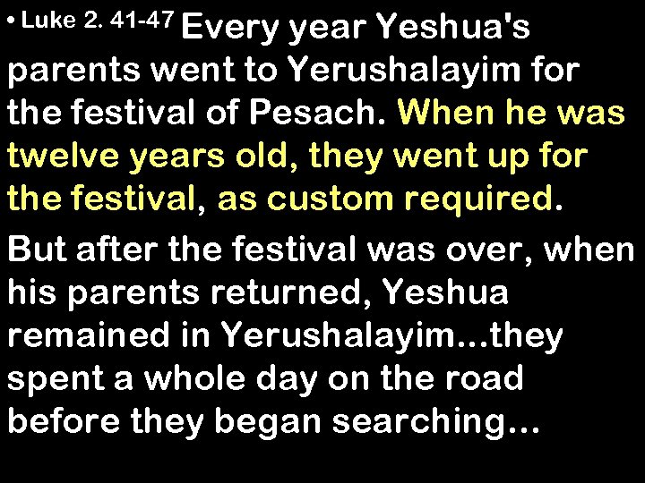  • Luke 2. 41 -47 Every year Yeshua's parents went to Yerushalayim for