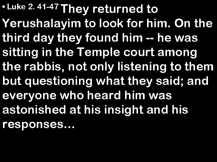  • Luke 2. 41 -47 They returned to Yerushalayim to look for him.