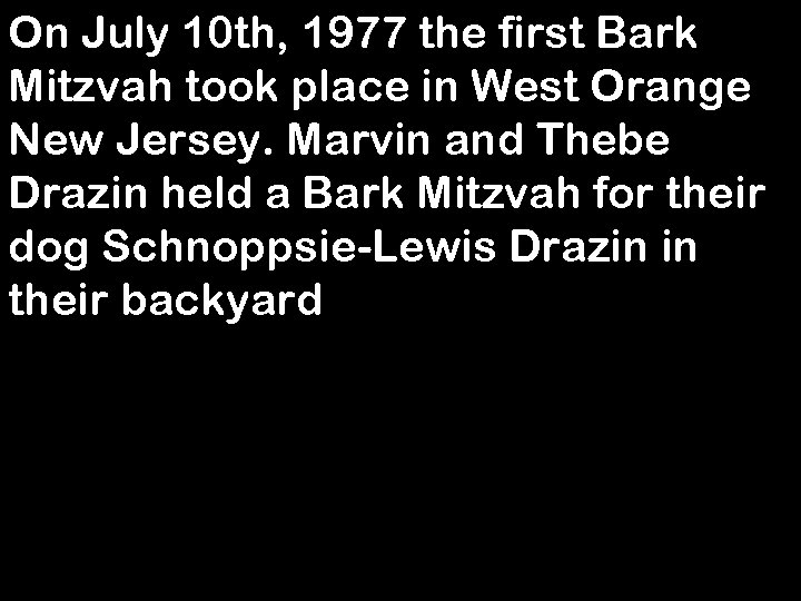 On July 10 th, 1977 the first Bark Mitzvah took place in West Orange