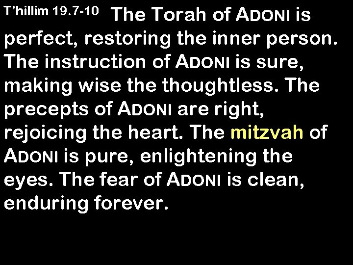  The Torah of ADONI is perfect, restoring the inner person. The instruction of