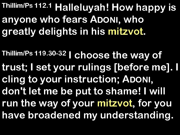 Thillim/Ps 112. 1 Halleluyah! How happy is anyone who fears ADONI, who greatly delights