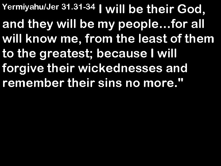 Yermiyahu/Jer 31. 31 -34 I will be their God, and they will be my