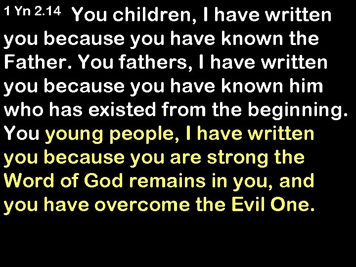  You children, I have written you because you have known the Father. You