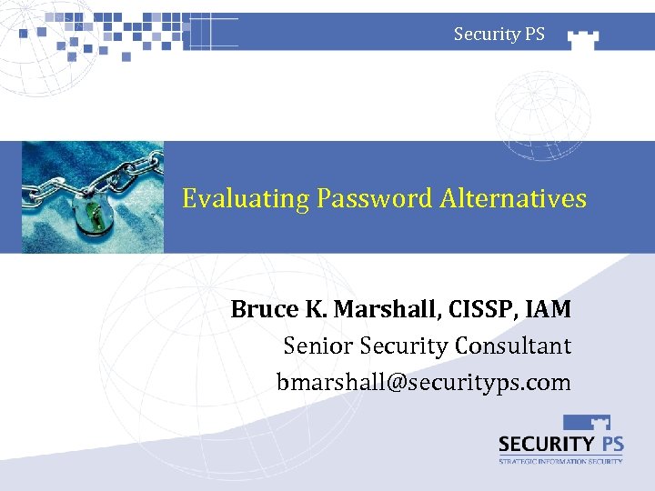 Security PS Evaluating Password Alternatives Bruce K. Marshall, CISSP, IAM Senior Security Consultant bmarshall@securityps.