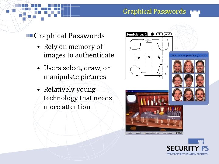 Graphical Passwords • Rely on memory of images to authenticate • Users select, draw,