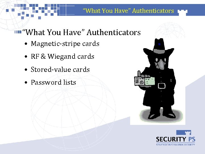 “What You Have” Authenticators • Magnetic-stripe cards • RF & Wiegand cards • Stored-value