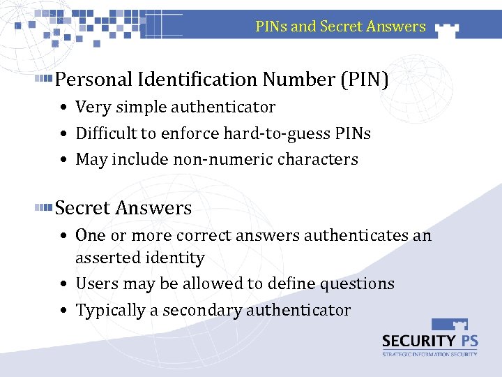 PINs and Secret Answers Personal Identification Number (PIN) • Very simple authenticator • Difficult