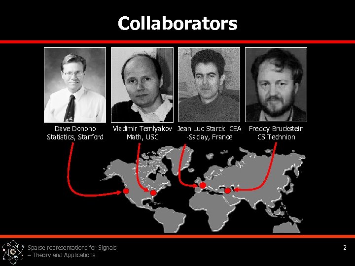 Collaborators Dave Donoho Statistics, Stanford Vladimir Temlyakov Jean Luc Starck CEA -Saclay, France Math,