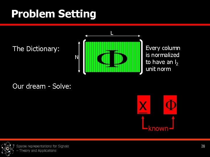Problem Setting L The Dictionary: N Every column is normalized to have an l