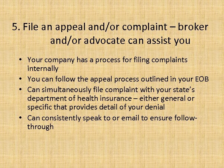5. File an appeal and/or complaint – broker and/or advocate can assist you •