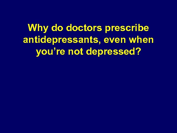 Why do doctors prescribe antidepressants, even when you’re not depressed? 