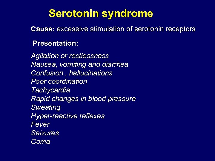 Serotonin syndrome Cause: excessive stimulation of serotonin receptors Presentation: Agitation or restlessness Nausea, vomiting