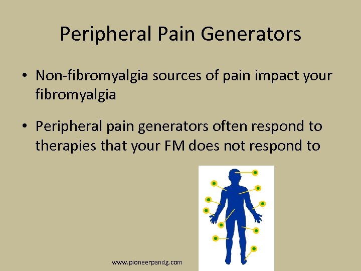 Peripheral Pain Generators • Non-fibromyalgia sources of pain impact your fibromyalgia • Peripheral pain