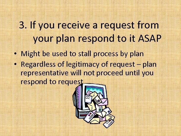 3. If you receive a request from your plan respond to it ASAP •