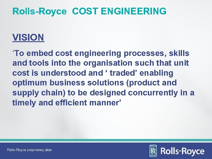 Rolls-Royce COST ENGINEERING VISION ‘To embed cost engineering processes, skills and tools into the