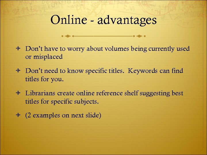 Online - advantages Don’t have to worry about volumes being currently used or misplaced