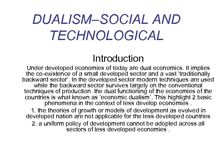 DUALISM–SOCIAL AND TECHNOLOGICAL Introduction Under developed economies of today are dual economics. It implies