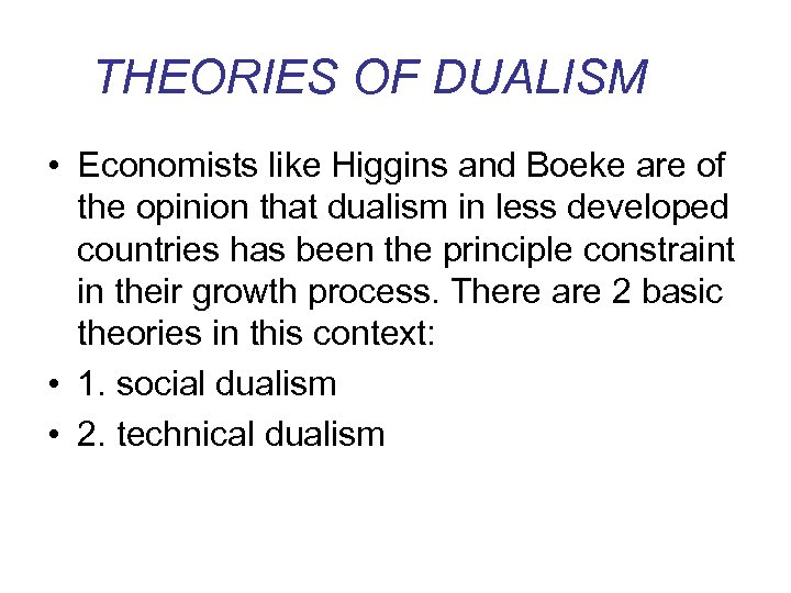 THEORIES OF DUALISM • Economists like Higgins and Boeke are of the opinion that