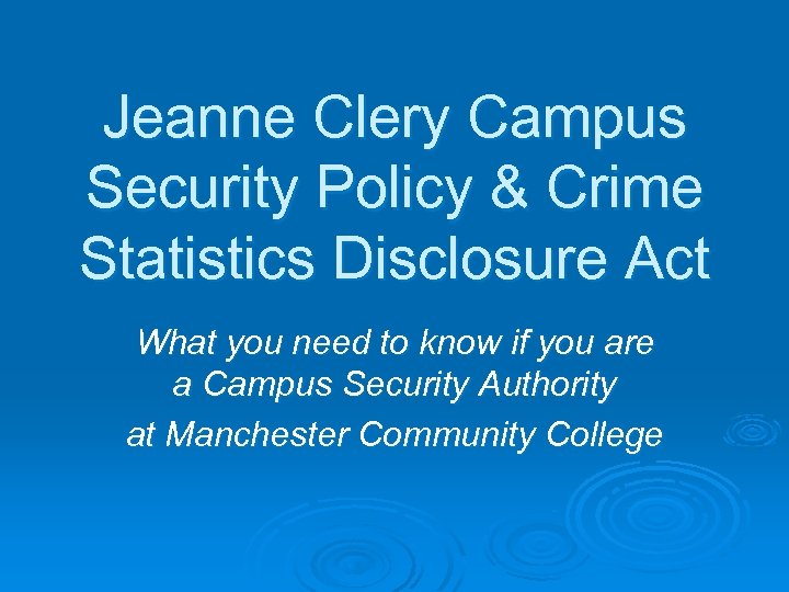 Jeanne Clery Campus Security Policy & Crime Statistics Disclosure Act What you need to