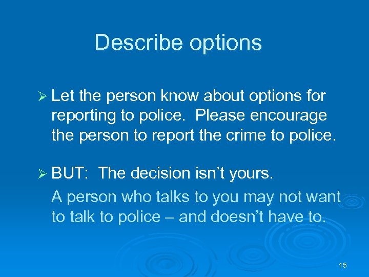 Describe options Ø Let the person know about options for reporting to police. Please