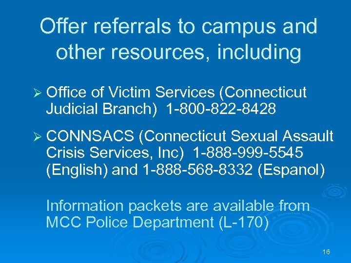 Offer referrals to campus and other resources, including Ø Office of Victim Services (Connecticut