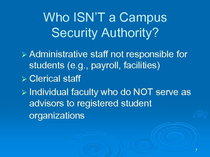 Who ISN’T a Campus Security Authority? Ø Administrative staff not responsible for students (e.