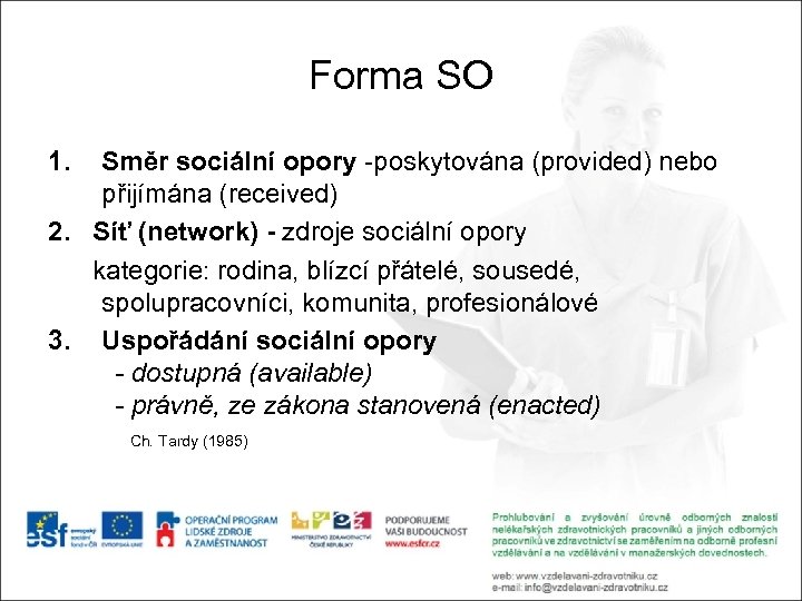 Forma SO 1. Směr sociální opory -poskytována (provided) nebo přijímána (received) 2. Síť (network)