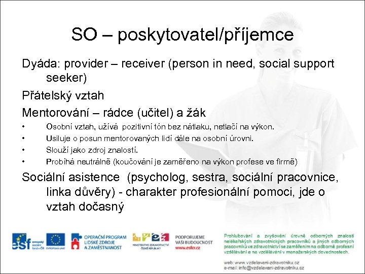 SO – poskytovatel/příjemce Dyáda: provider – receiver (person in need, social support seeker) Přátelský