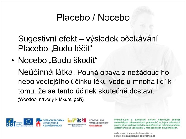 Placebo / Nocebo Sugestivní efekt – výsledek očekávání Placebo „Budu léčit“ • Nocebo „Budu