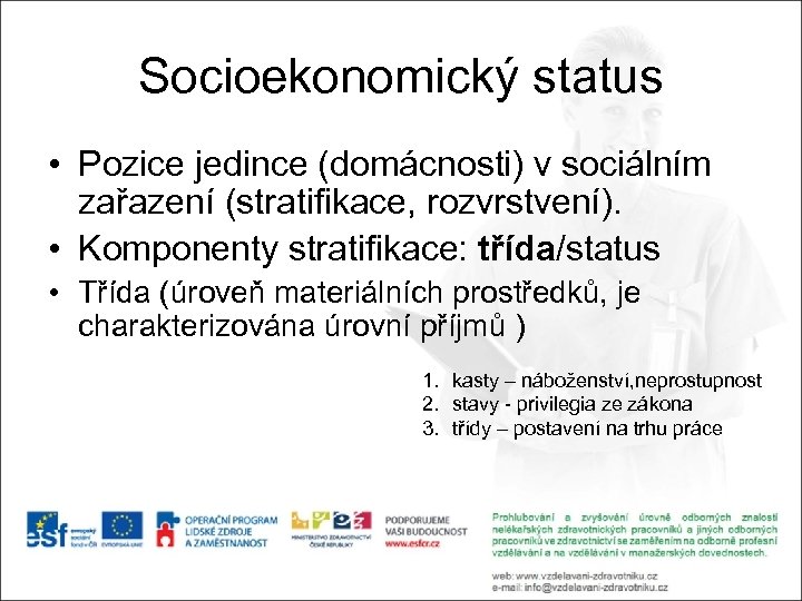 Socioekonomický status • Pozice jedince (domácnosti) v sociálním zařazení (stratifikace, rozvrstvení). • Komponenty stratifikace: