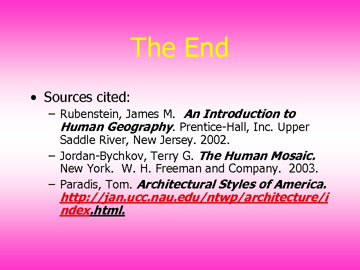 The End • Sources cited: – Rubenstein, James M. An Introduction to Human Geography.