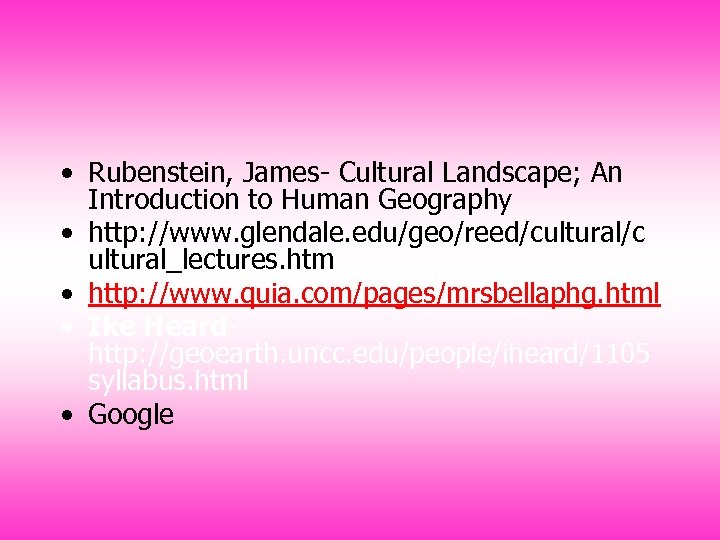  • Rubenstein, James- Cultural Landscape; An Introduction to Human Geography • http: //www.