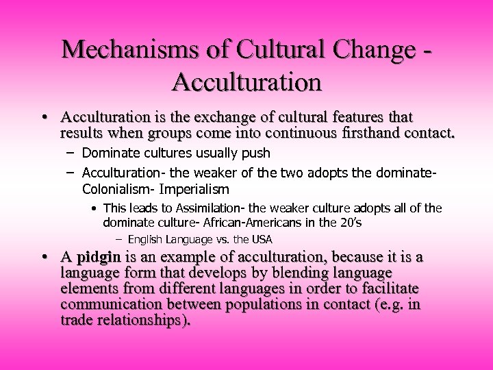 Mechanisms of Cultural Change Acculturation • Acculturation is the exchange of cultural features that