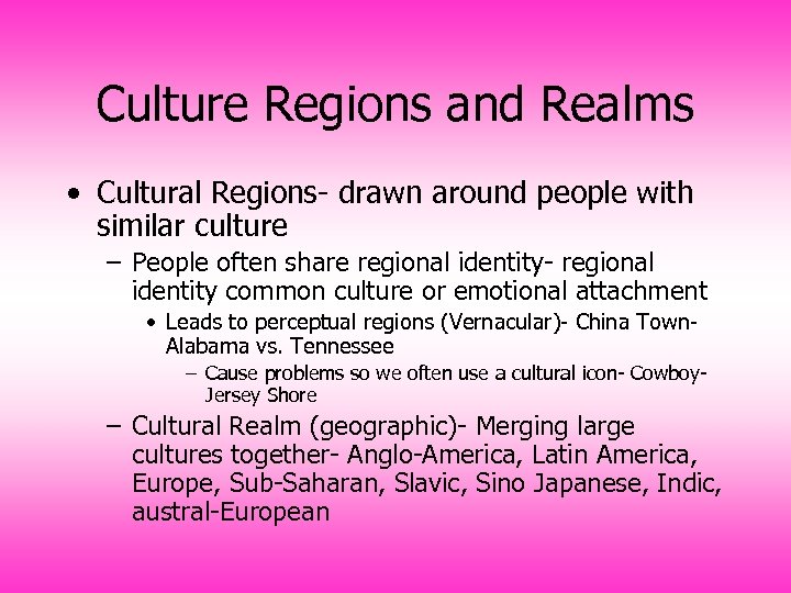 Culture Regions and Realms • Cultural Regions- drawn around people with similar culture –